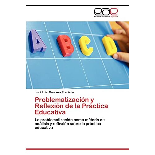 Mendoza Preciado, José Luis – Problematización y Reflexión de la Práctica Educativa: La problematización como método de análisis y reflexión sobre la práctica educativa