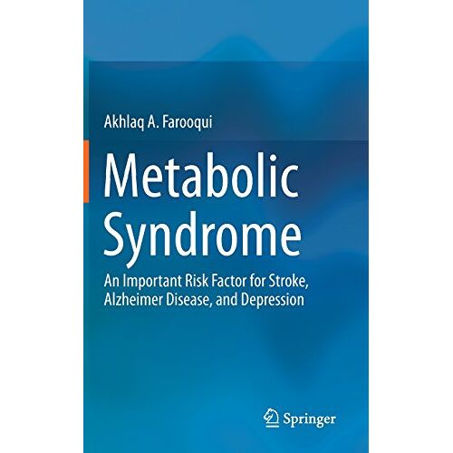 Farooqui, Akhlaq A. – Metabolic Syndrome: An Important Risk Factor for Stroke, Alzheimer Disease, and Depression