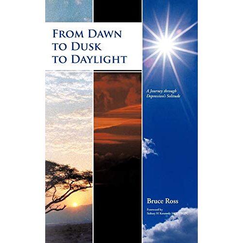Bruce Ross – From Dawn to Dusk to Daylight: A Journey Through Depression’s Solitude
