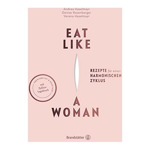 Verena Haselmayr – Eat like a Woman: Rezepte für einen harmonischen Zyklus. Mit pflanzlicher Ernährung, Yoga-Übungen und Entspannungstechniken Menstruationsbeschwerden lindern. Mit Zyklus-Tagebuch