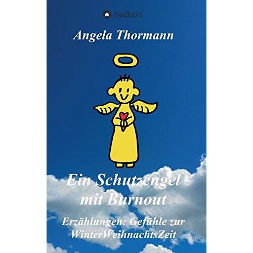 Angela Thormann – Ein Schutzengel mit Burnout: Erzählungen: Gefühle zur WinterWeihnachtsZeit