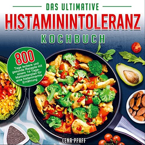 Lena Pfaff – Das Ultimative Histaminintoleranz Kochbuch: 800 Tage leckere und gesunde Rezepte mit einem 14-Tage-Mahlzeitenplan für eine histaminarme Ernährung