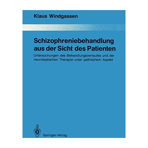 Klaus Windgassen – Schizophreniebehandlung aus der Sicht des Patienten: Untersuchungen des Behandlungsverlaufes und der neuroleptischen Therapie unter pathischem Aspekt … Gesamtgebiete der Psychiatrie, 58, Band 58)