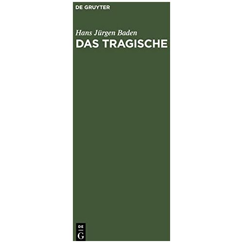 Baden, Hans Jürgen - Das Tragische: Die Erkenntnisse der griechischen Tragödie