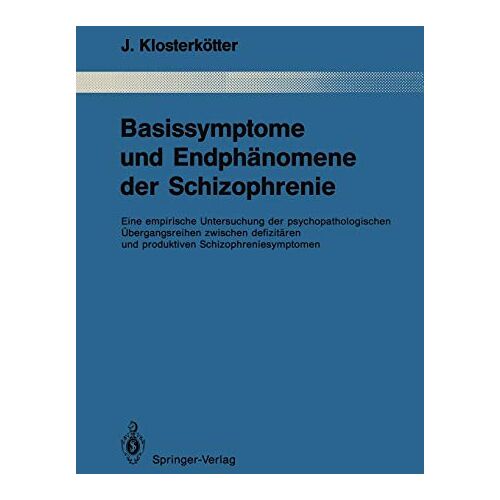 Joachim Klosterkötter – Basissymptome und Endphänomene der Schizophrenie: Eine empirische Untersuchung der psychopathologischen Übergangsreihen zwischen defizitären und … Gesamtgebiete der Psychiatrie, 52, Band 52)