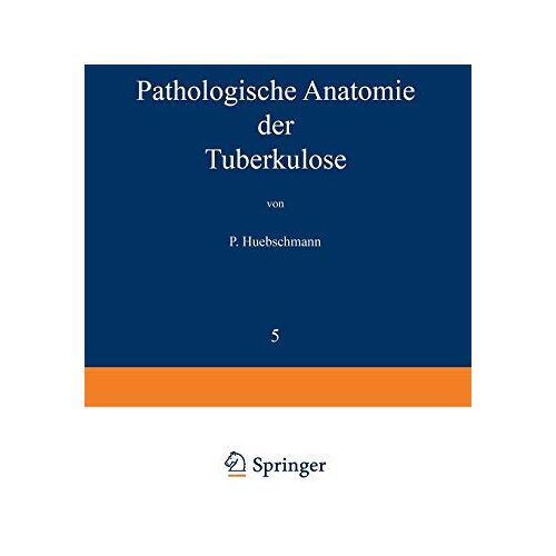 P. Huebschmann – Pathologische Anatomie der Tuberkulose (Die Tuberkulose und ihre Grenzgebiete in Einzeldarstellungen, 5, Band 5)