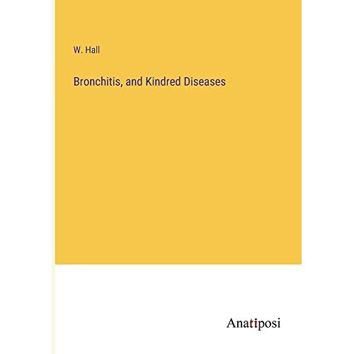 W. Hall – Bronchitis, and Kindred Diseases