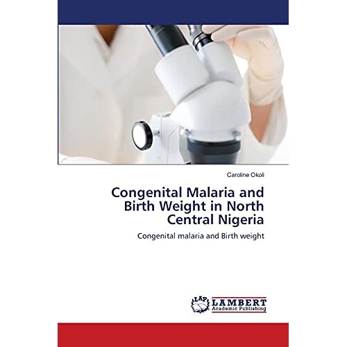 Caroline Okoli – Congenital Malaria and Birth Weight in North Central Nigeria: Congenital malaria and Birth weight