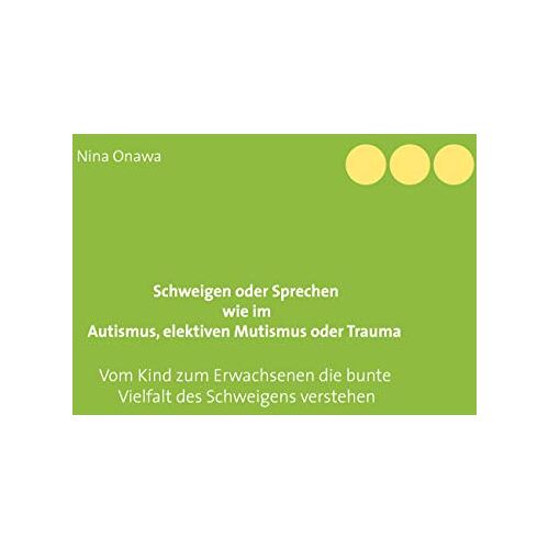 Nina Onawa – Schweigen oder Sprechen wie im Autismus, elektiven Mutismus oder Trauma: Vom Kind zum Erwachsenen die bunte Vielfalt des Schweigens verstehen