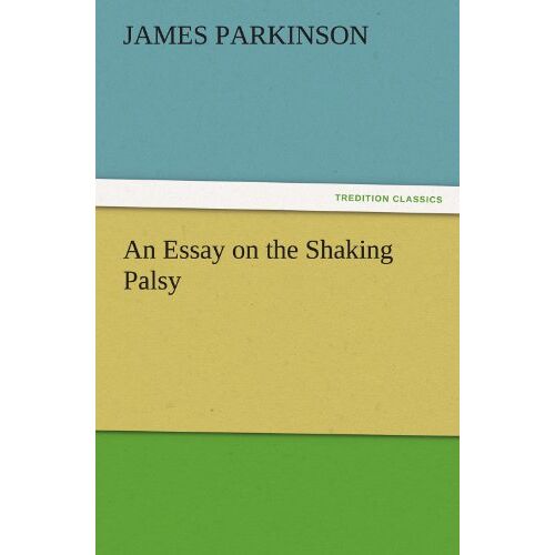 James Parkinson – An Essay on the Shaking Palsy (TREDITION CLASSICS)