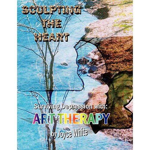 Joyce White – Sculpting the Heart: Surviving Depression with Art Therapy