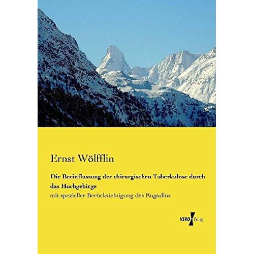 Ernst Wölfflin – Die Beeinflussung der chirurgischen Tuberkulose durch das Hochgebirge: mit spezieller Berücksichtigung des Engadins