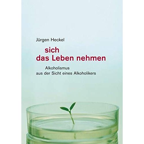 Jürgen Heckel – GEBRAUCHT Sich das Leben nehmen: Alkoholismus aus der Sicht eines Alkoholikers – Preis vom 20.12.2023 05:52:08 h