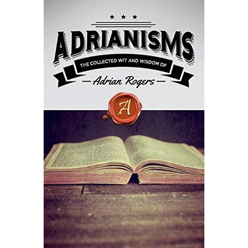 Adrian Rogers – Adrianisms: The Collected Wit and Wisdom of Adrian Rogers