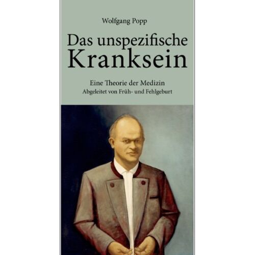 Wolfgang Popp – Das unspezifische Kranksein: Eine Theorie der Medizin abgeleitet von Früh- und Fehlgeburt