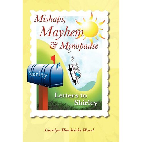 Wood, Carolyn Hendricks – Mishaps, Mayhem, & Menopause: Letters to Shirley