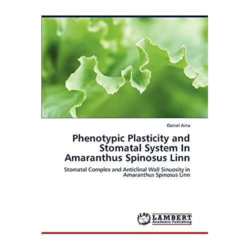 Daniel Aina – Phenotypic Plasticity and Stomatal System In Amaranthus Spinosus Linn: Stomatal Complex and Anticlinal Wall Sinuosity in Amaranthus Spinosus Linn