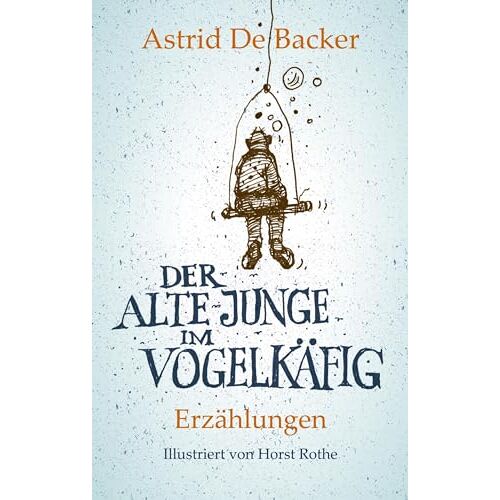 Astrid De Backer - Der alte Junge im Vogelkäfig