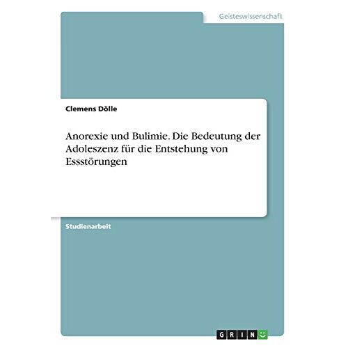 Clemens Dölle – Anorexie und Bulimie. Die Bedeutung der Adoleszenz für die Entstehung von Essstörungen