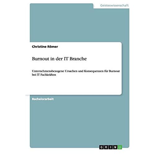 Christine Römer – Burnout in der IT Branche: Unternehmensbezogene Ursachen und Konsequenzen für Burnout bei IT Fachkräften