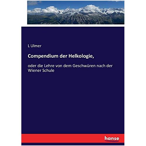 L. Ulmer – Compendium der Helkologie,: oder die Lehre von dem Geschwüren nach der Wiener Schule