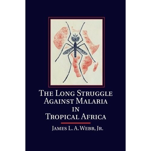 Webb, James L. A. – The Long Struggle against Malaria in Tropical Africa