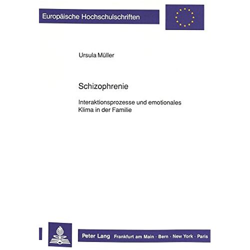 Ursula Müller – Schizophrenie:: Interaktionsprozesse und emotionales Klima in der Familie (Europäische Hochschulschriften / European University Studies / Publications Universitaires Européennes)