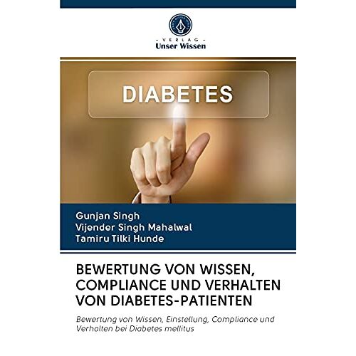 Gunjan Singh – BEWERTUNG VON WISSEN, COMPLIANCE UND VERHALTEN VON DIABETES-PATIENTEN: Bewertung von Wissen, Einstellung, Compliance und Verhalten bei Diabetes mellitus