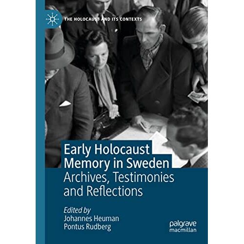 Johannes Heuman – Early Holocaust Memory in Sweden: Archives, Testimonies and Reflections (The Holocaust and its Contexts)