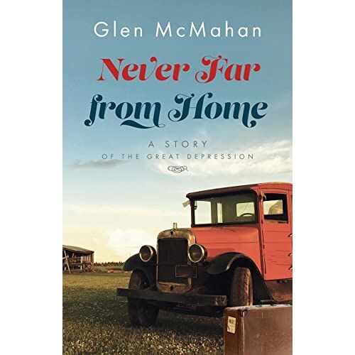 Glen McMahan – Never Far from Home: A Story of the Great Depression