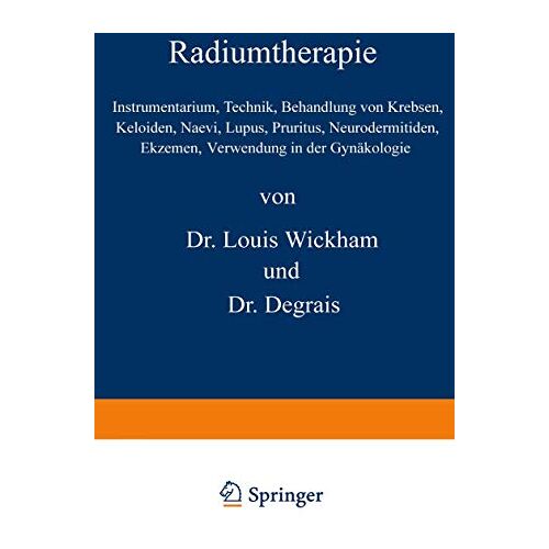 Louis Wickham – Radiumtherapie: Instrumentarium, Technik, Behandlung von Krebsen, Keloiden, Naevi, Lupus, Pruritus, Neurodermitiden, Ekzemen, Verwendung in der Gynäkologie