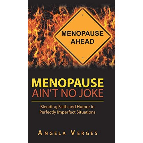 Angela Verges – Menopause Ain’t No Joke: Blending Faith and Humor in Perfectly Imperfect Situations