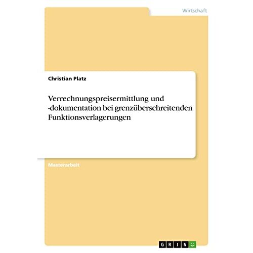 Christian Platz - Verrechnungspreisermittlung und -dokumentation bei grenzüberschreitenden Funktionsverlagerungen