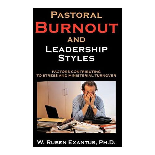 Ruben Exantus – Pastoral Burnout and Leadership Styles: Factors Contributing to Stress and Ministerial Turnover