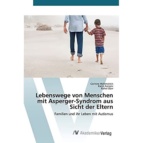 Corinne Hollenstein – Lebenswege von Menschen mit Asperger-Syndrom aus Sicht der Eltern: Familien und ihr Leben mit Autismus