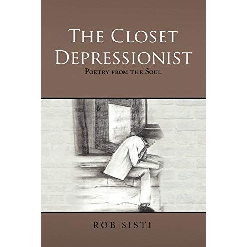 rob sisti – The Closet Depressionist: Poetry from the Soul