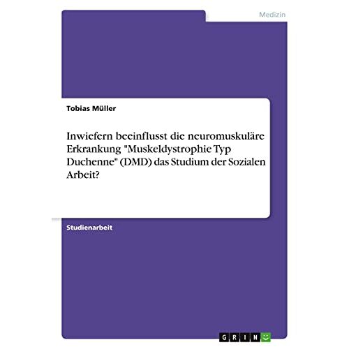 Tobias Müller – Inwiefern beeinflusst die neuromuskuläre Erkrankung Muskeldystrophie Typ Duchenne (DMD) das Studium der Sozialen Arbeit?