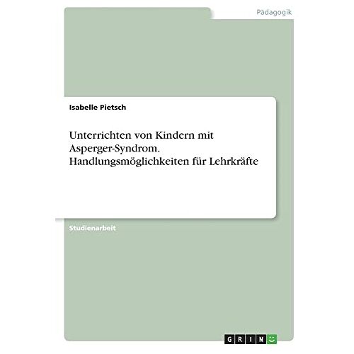 Isabelle Pietsch – Unterrichten von Kindern mit Asperger-Syndrom. Handlungsmöglichkeiten für Lehrkräfte