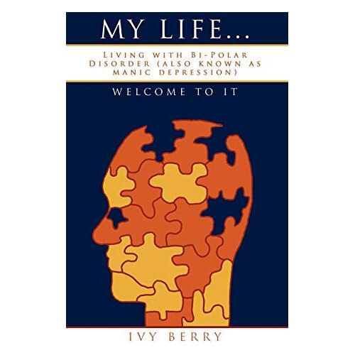 Ivy Berry – My Life…Welcome to It: Living with Bi-Polar Disorder (also known as manic depression)