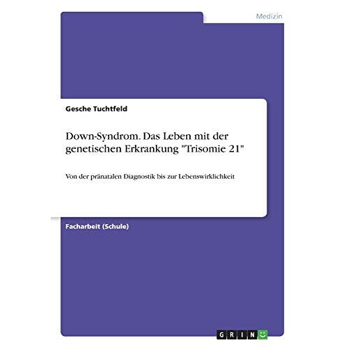 Gesche Tuchtfeld – Down-Syndrom. Das Leben mit der genetischen Erkrankung Trisomie 21: Von der pränatalen Diagnostik bis zur Lebenswirklichkeit