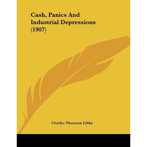 Libby, Charles Thornton – Cash, Panics And Industrial Depressions (1907)