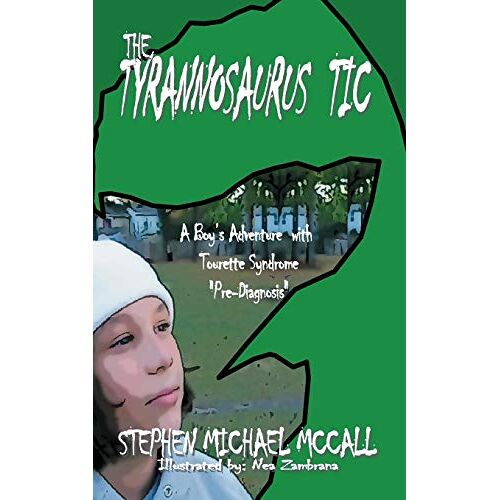 McCall, Stephen Michael – The Tyrannosaurus Tic: A Boy’s Adventure With Tourette Syndrome: A Boy’s Adventure with Tourette Syndrome