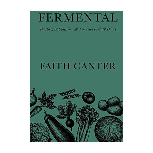 Faith Canter – Fermental: The Art of & Obsession with Fermented Foods & Drinks