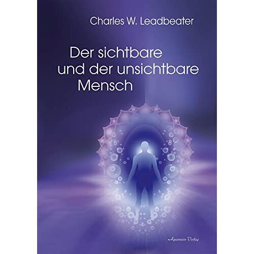 Leadbeater, Charles W. - Der sichtbare und der unsichtbare Mensch