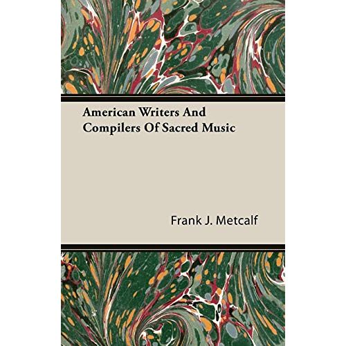 Metcalf, Frank J. – American Writers And Compilers Of Sacred Music