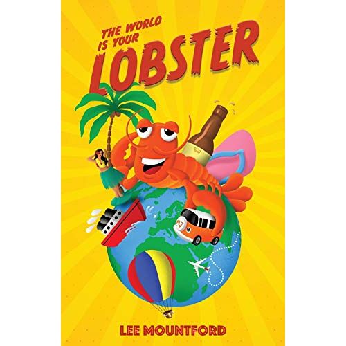 Lee Mountford – The World is your Lobster: One globe. Two backpacks. A year of side splitting fun (Lobster Tales, Band 1)