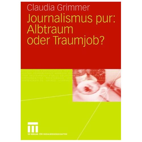 Claudia Grimmer – Journalismus pur: Albtraum oder Traumjob: Für Praktiker von Praktikern, für Journalisten von Journalisten