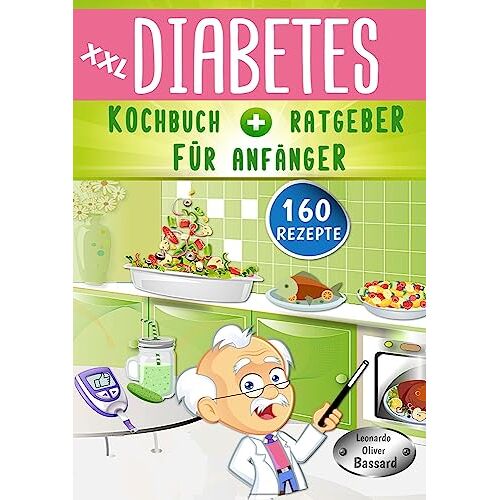 Bassard, Leonardo Oliver – XXL Diabetes Kochbuch & Ratgeber für Anfänger: 160 leckere Rezepte für Typ 1, Typ 2 & Schwangerschaftsdiabetes   mit Anleitung für eine Diabetiker Haferkur   inklusive Nährwert- & Broteinheit Angaben