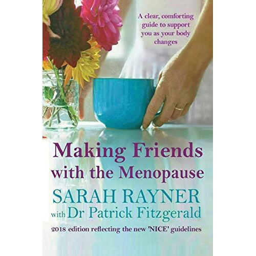 Sarah Rayner – Making Friends with the Menopause: A clear and comforting guide to support you as your body changes, 2018 edition