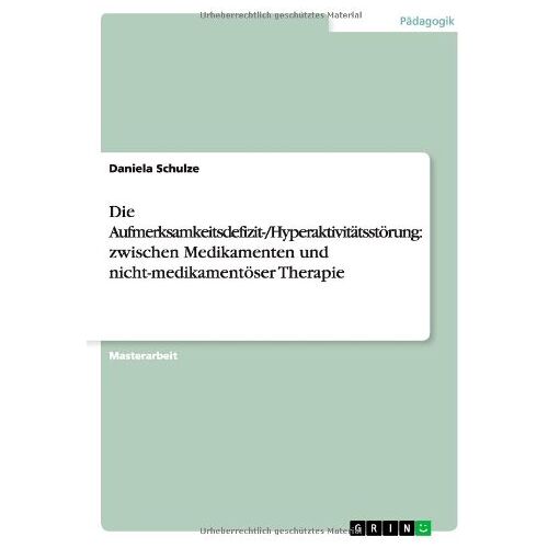 Daniela Schulze – Die Aufmerksamkeitsdefizit-/Hyperaktivitätsstörung: zwischen Medikamenten und nicht-medikamentöser Therapie